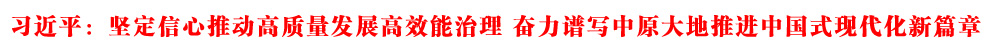 習近平在河南考察時強調(diào) 堅定信心推動高質(zhì)量發(fā)展高效能治理 奮力譜寫中原大地推進中國式現(xiàn)代化新篇章