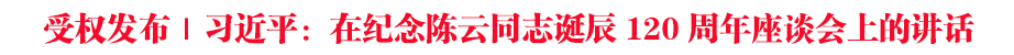 受權發布｜習近平：在紀念陳云同志誕辰120周年座談會上的講話