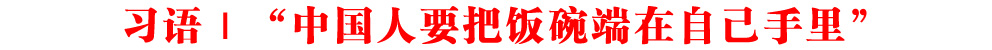 習語丨“中國人要把飯碗端在自己手里”