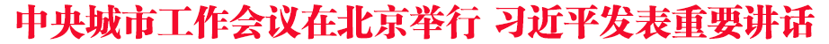 中央城市工作會議在北京舉行 習近平發表重要講話
